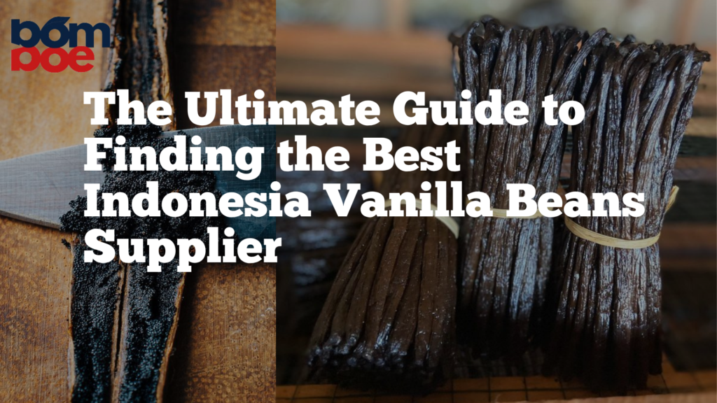 The Ultimate Guide to Finding the Best Indonesia Vanilla Beans Supplier